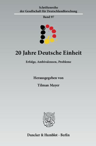 20 Jahre Deutsche Einheit. : Erfolge, Ambivalenzen, Probleme. Mit Grußworten von Angela Merkel und Thomas de Maizière. - Tilman Mayer