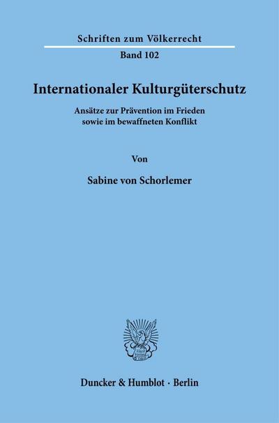 Internationaler Kulturgüterschutz. : Ansätze zur Prävention im Frieden sowie im bewaffneten Konflikt. - Sabine Von Schorlemer