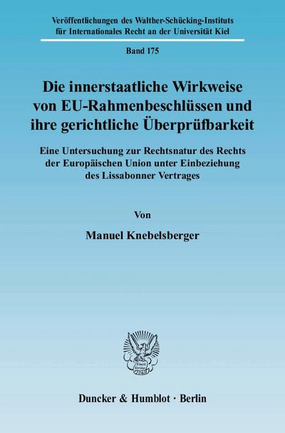 Die innerstaatliche Wirkweise von EU-Rahmenbeschlüssen und ihre gerichtliche Überprüfbarkeit : Eine Untersuchung zur Rechtsnatur des Rechts der Europäischen Union unter Einbeziehung des Lissaboner Vertrages - Manuel Knebelsberger