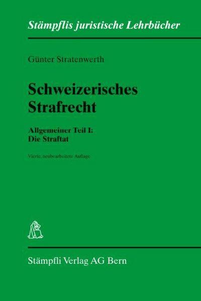 Schweizerisches Strafrecht. Allgemeiner Teil I: Die Straftat. Bd.1 : Die Straftat - Günter Stratenwerth