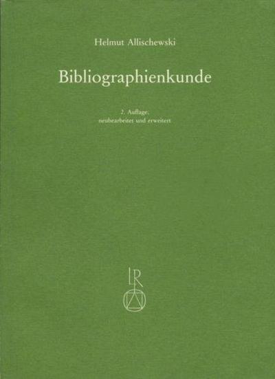 Bibliographienkunde : Ein Lehrbuch m. Beschreibung v. mehr als 300 Druckschriftenverz. u. allgem. Nachschlagewerken - Helmut Allischewski
