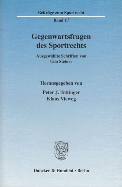 Gegenwartsfragen des Sportrechts. : Ausgewählte Schriften. Hrsg. von Peter J. Tettinger / Klaus Vieweg. - Udo Steiner