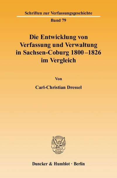 Die Entwicklung von Verfassung und Verwaltung in Sachsen-Coburg 1800 - 1826 im Vergleich. - Carl-Christian Dressel