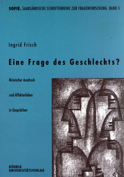 Eine Frage des Geschlechts : Mimischer Ausdruck und Affekterleben in Gesprächen, Sofie. Schriftenreihe zur Geschlechterforschung 5 - Ingrid Frisch