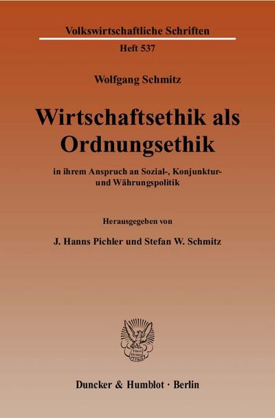 Wirtschaftsethik als Ordnungsethik : in ihrem Anspruch an Sozial-, Konjunktur- und Währungspolitik. Hrsg. von J. Hanns Pichler / Stefan W. Schmitz. - Wolfgang Schmitz