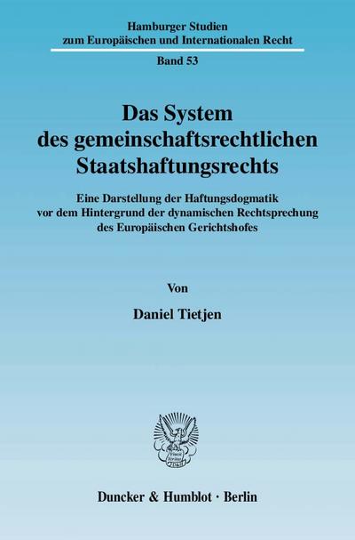 Das System des gemeinschaftsrechtlichen Staatshaftungsrechts. : Eine Darstellung der Haftungsdogmatik vor dem Hintergrund der dynamischen Rechtsprechung des Europäischen Gerichtshofes. - Daniel Tietjen
