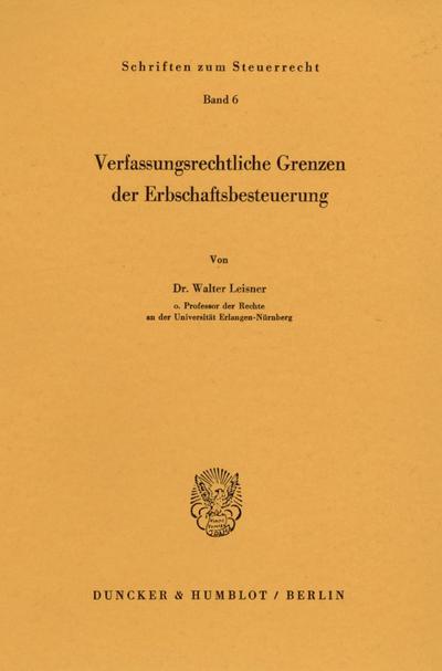 Verfassungsrechtliche Grenzen der Erbschaftsbesteuerung. - Walter Leisner