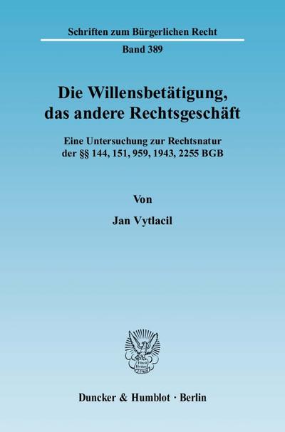 Die Willensbetätigung, das andere Rechtsgeschäft. : Eine Untersuchung zur Rechtsnatur der 144, 151, 959, 1943, 2255 BGB. - Jan Vytlacil