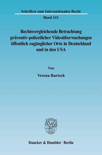 Rechtsvergleichende Betrachtung präventiv-polizeilicher Videoüberwachungen öffentlich zugänglicher Orte in Deutschland und in den USA - Verena Bartsch