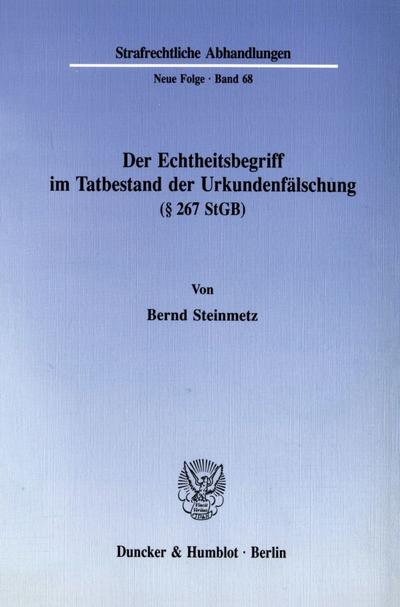 Der Echtheitsbegriff im Tatbestand der Urkundenfälschung ( 267 StGB). : Dissertationsschrift - Bernd Steinmetz