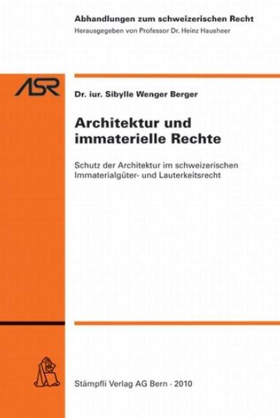 Architektur und immaterielle Rechte : Schutz der Architektur im schweizerischen Immaterialgüter- und Lauterkeitsrecht - Sibylle Wenger Berger