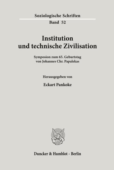 Institution und technische Zivilisation. : Symposion zum 65. Geburtstag von Johannes Chr. Papalekas. - Eckart Pankoke