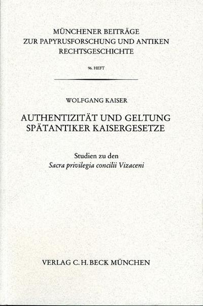 Authentizität und Geltung spätantiker Kaisergesetze : Studien zu den 'Sacra privilegia concilii Vizaceni'. Habil.-Schr. Univ. München 2001 (Überarb. Fass.) - Wolfgang Kaiser