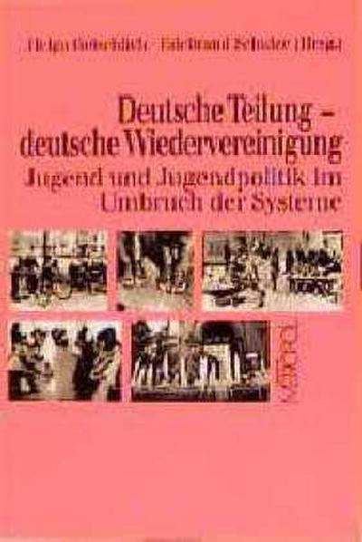 Deutsche Teilung, deutsche Wiedervereinigung : Jugend und Jugendpolitik im Umbruch der Systeme - Helga Gotschlich