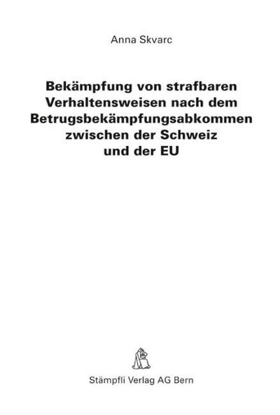 Bekämpfung von strafbaren Verhaltensweisen nach dem Betrugsbekämpfungsabkommen zwischen der Schweiz und der EU - Anna Skvarc