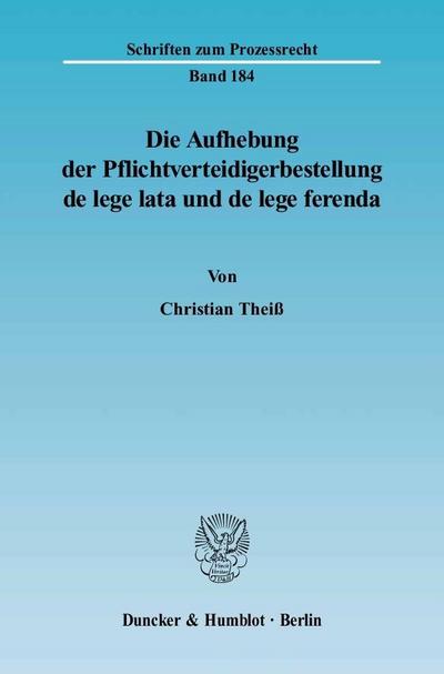 Die Aufhebung der Pflichtverteidigerbestellung de lege lata und de lege ferenda. - Christian Theiß