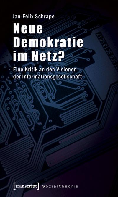 Neue Demokratie im Netz? : Eine Kritik an den Visionen der Informationsgesellschaft - Jan-Felix Schrape