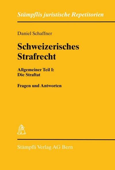 Schweizerisches Strafrecht Allgemeiner Teil. Bd.1 : Die Straftat - Daniel Schaffner