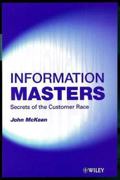 Information Masters: Secrets of the Customer Race - John Mckean