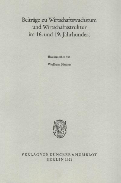 Beiträge zu Wirtschaftswachstum und Wirtschaftsstruktur im 16. und 19. Jahrhundert. - Wolfram Fischer