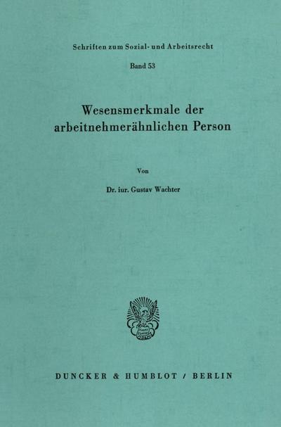 Wesensmerkmale der arbeitnehmerähnlichen Person. : Habilitationsschrift - Gustav Wachter