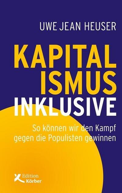 Kapitalismus inklusive : So können wir den Kampf gegen die Populisten gewinnen - Uwe J. Heuser