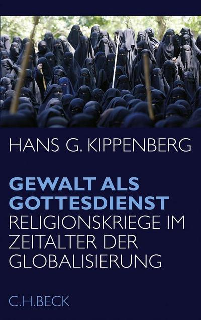 Gewalt als Gottesdienst : Religionskriege im Zeitalter der Globalisierung - Hans G. Kippenberg