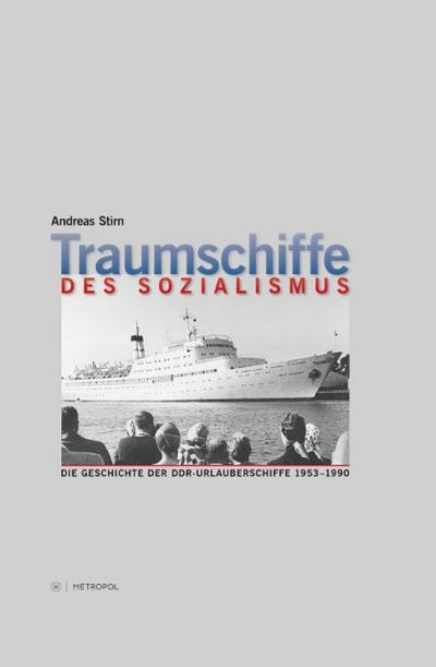 Traumschiffe des Sozialismus : Die Geschichte der DDR-Urlauberschiffe 1953-1990 - Andreas Stirn