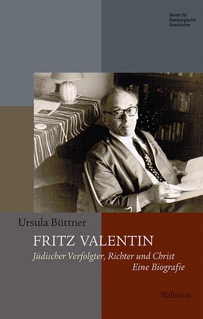 Fritz Valentin : Jüdischer Verfolgter, Richter und Christ. Eine Biografie - Ursula Büttner