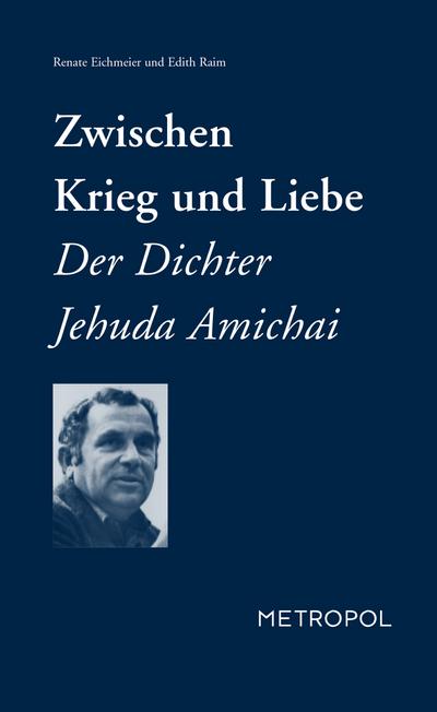 Zwischen Krieg und Liebe : Der Dichter Jehuda Amichai - Edith Raim