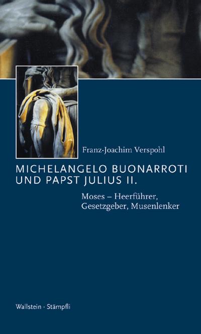 Michelangelo Buonarroti und Papst Julius II. : Moses - Heerführer, Gesetzgeber, Musenlenker - Franz-Joachim Verspohl