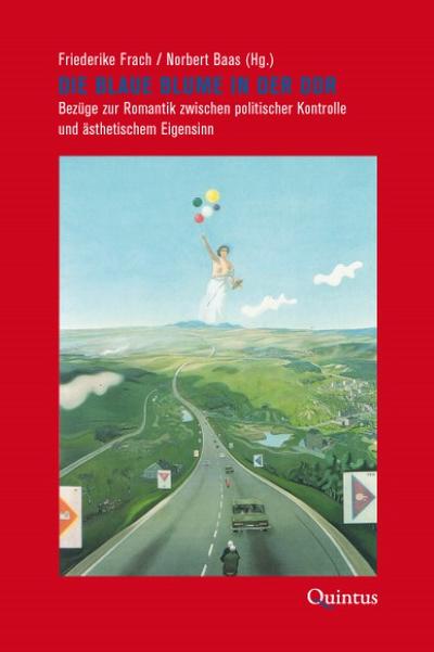 Die Blaue Blume in der DDR : Bezüge zur Romantik zwischen politischer Kontrolle und ästhetischem Eigensinn. Beitr. e. Symposiums im Künstlerhaus Schloss Wiepersdorf - Friederike Frach