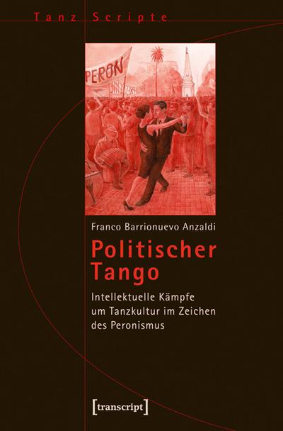 Politischer Tango : Intellektuelle Kämpfe um Tanzkultur im Zeichen des Peronismus - Franco Fabricio Barrionuevo