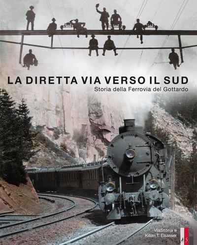 La diretta via verso il sud : Storia della Ferrovia del Gottard - Toni Häfliger