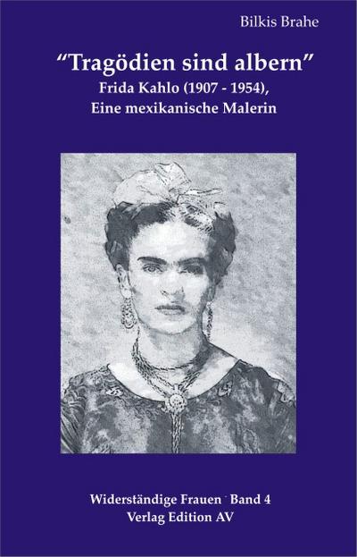 Tragödien sind albern : Frieda Kahlo (1907-1954) - eine mexikanische Malerin - Bilkis Brahe