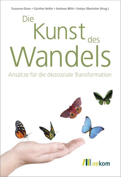 Die Kunst des Wandels : Ansätze für die ökosoziale Transformation - Susanne Elsen