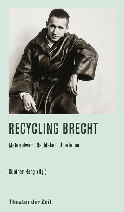 Recycling Brecht : Materialwert, Nachleben, Überleben - Günther Heeg