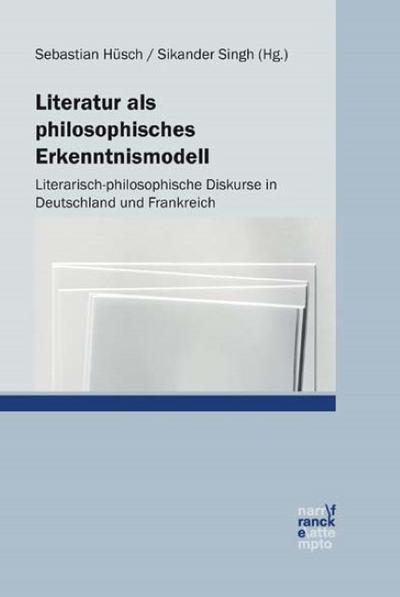 Literatur als philosophisches Erkenntnismodell : Literarisch-philosophische Diskurse in Deutschland und Frankreich - Sebastian Hüsch