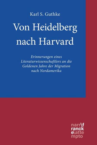 Von Heidelberg nach Harvard : Erinnerungen eines Literaturwissenschaftlers an die Goldenen Jahre der Migration nach Nordamerika - Karl S. Guthke