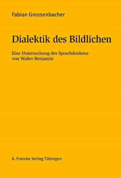 Dialektik des Bildlichen : Zum Sprachdenken Walter Benjamins - Fabian Grossenbacher