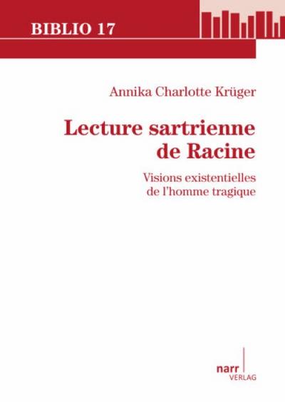 Lecture sartrienne de Racine : Visions existentielles de l`homme tragique - Annika Ch. Krüger