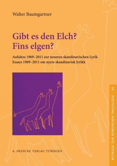 Gibt es den Elch? - Fins elgen? : Aufsätze 1969-2011 zur neueren skandinavischen Lyrik - Essays 1969-2011 om nyere skandinavisk lyrikk - Walter Baumgartner