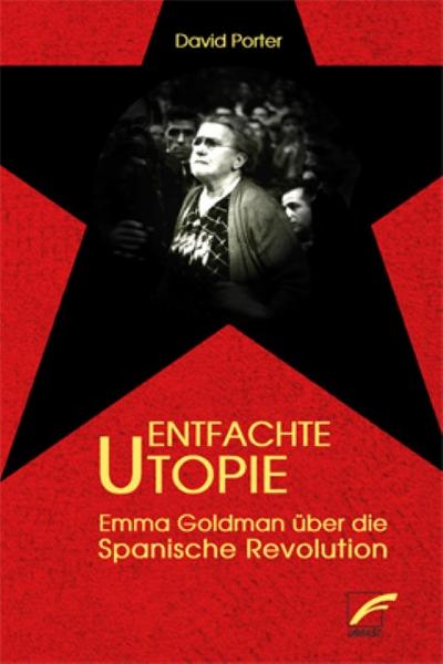 Entfachte Utopie : Emma Goldman über die Spanische Revolution - David Porter