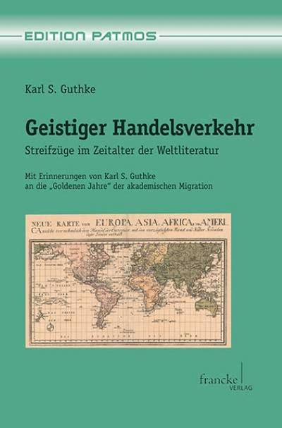 Geistiger Handelsverkehr : Streifzüge im Zeitalter der Weltliteratur. Mit Erinnerungen von Karl S. Guthke an die 