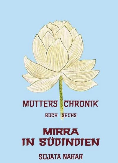 Mutters Chronik Mirra in Südindien - Sujata Nahar
