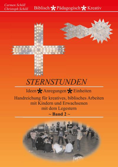 Sternstunden 2 : Ideen, Anregungen, Einheiten - Handreichung für kreatives, biblisches Arbeiten mit Kindern und Erwachsenen mit dem Legestern - Carmen Schöll