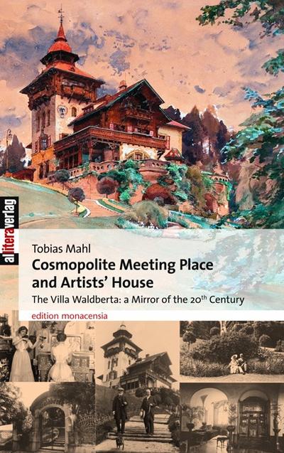 Cosmopolite Meeting Place and Artists House : The Villa Waldberta: A Mirror of the 20th Century. Ed.: Kulturreferat München - Tobias Mahl