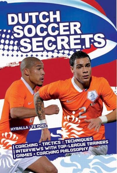 Dutch Soccer Secrets: Playing and Coaching Philosophy - Coaching - Tactics - Technique - Peter Hyballa