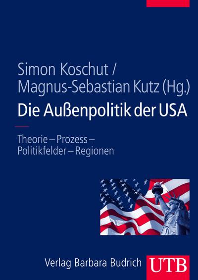 Außenpolitik USA : Theorie - Prozess - Politikfelder - Regionen - Simon Koschut
