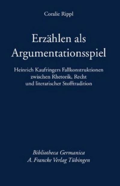 Erzählen als Argumentationsspiel : Heinrich Kaufringers Fallkonstruktionen zwischen Rhetorik, Recht und literarischer Stofftradition - Coralie Rippl